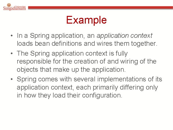 Example • In a Spring application, an application context loads bean definitions and wires