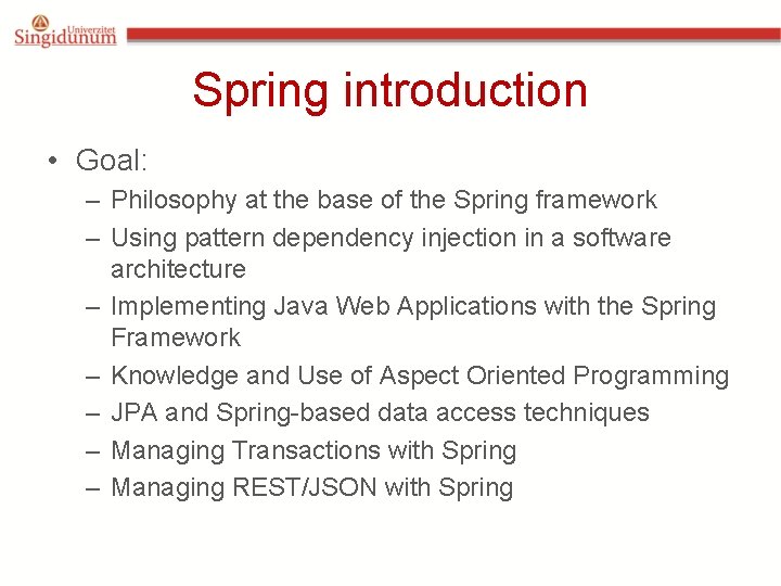Spring introduction • Goal: – Philosophy at the base of the Spring framework –