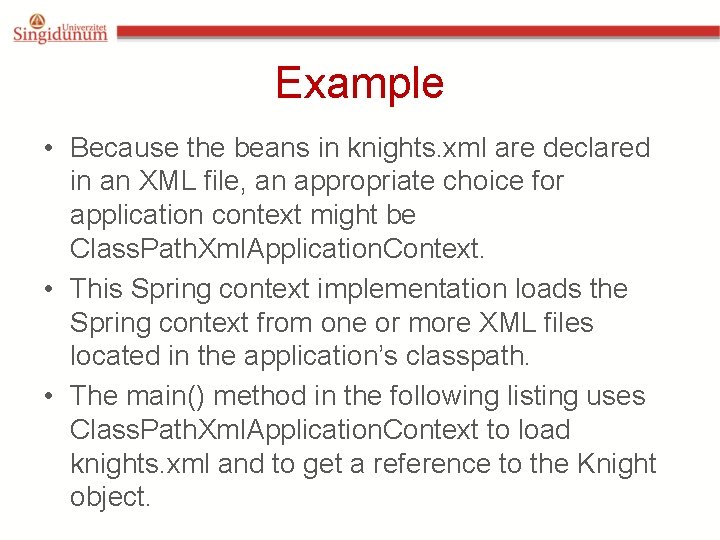 Example • Because the beans in knights. xml are declared in an XML file,