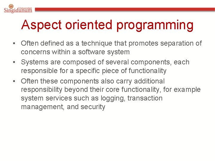 Aspect oriented programming • Often defined as a technique that promotes separation of concerns