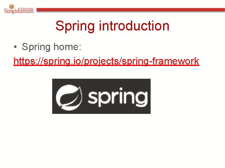 Spring introduction • Spring home: https: //spring. io/projects/spring-framework 