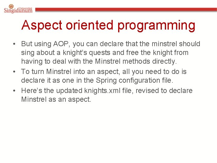 Aspect oriented programming • But using AOP, you can declare that the minstrel should