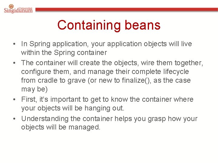 Containing beans • In Spring application, your application objects will live within the Spring