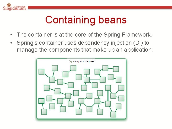 Containing beans • The container is at the core of the Spring Framework. •