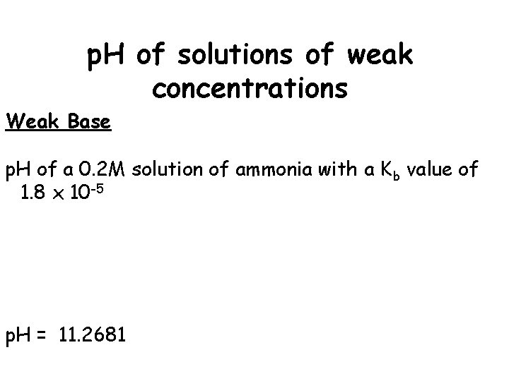 p. H of solutions of weak concentrations Weak Base p. H of a 0. p. H of solutions of weak concentrations Weak Base p. H of a 0.