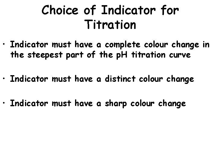 Choice of Indicator for Titration • Indicator must have a complete colour change in Choice of Indicator for Titration • Indicator must have a complete colour change in