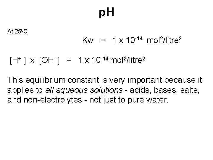 p. H At 250 C Kw = 1 x 10 -14 mol 2/litre 2 p. H At 250 C Kw = 1 x 10 -14 mol 2/litre 2