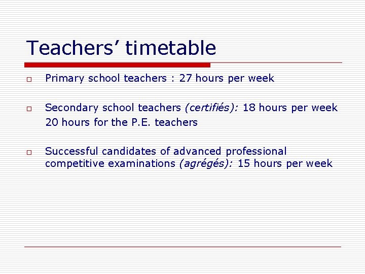 Teachers’ timetable o o o Primary school teachers : 27 hours per week Secondary