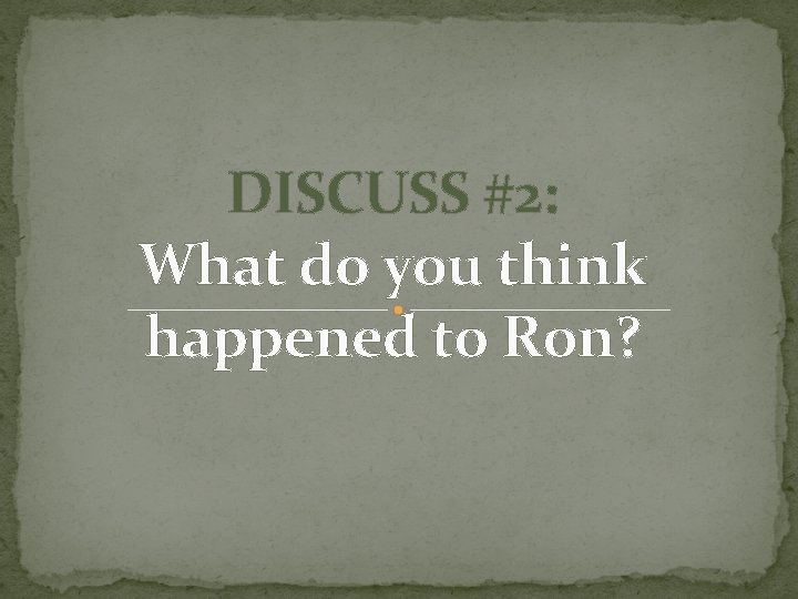 DISCUSS #2: What do you think happened to Ron? DISCUSS #2: What do you think happened to Ron?