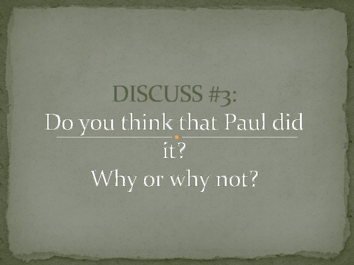DISCUSS #3: Do you think that Paul did it? Why or why not? DISCUSS #3: Do you think that Paul did it? Why or why not?
