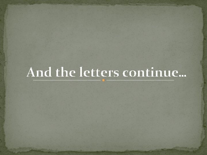 And the letters continue… And the letters continue…