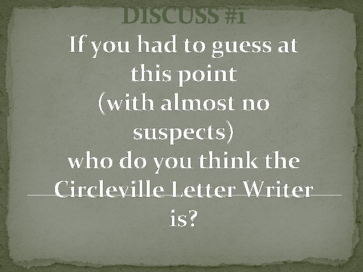DISCUSS #1 If you had to guess at this point (with almost no suspects) DISCUSS #1 If you had to guess at this point (with almost no suspects)