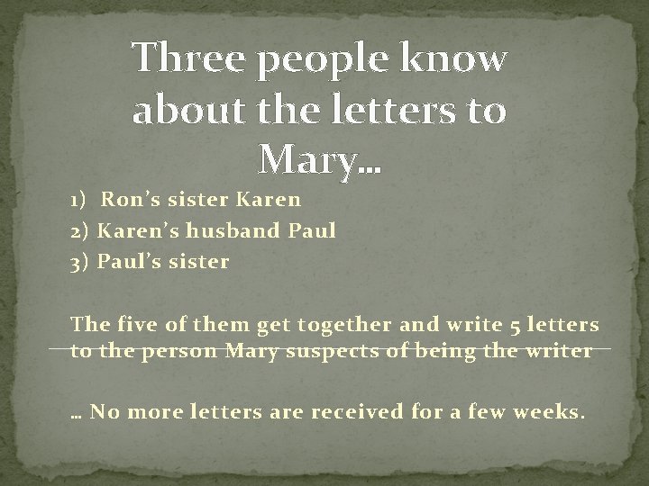 Three people know about the letters to Mary… 1) Ron’s sister Karen 2) Karen’s Three people know about the letters to Mary… 1) Ron’s sister Karen 2) Karen’s