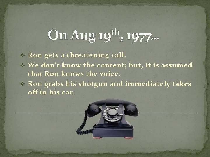 On Aug 19 th, 1977… v Ron gets a threatening call. v We don’t On Aug 19 th, 1977… v Ron gets a threatening call. v We don’t