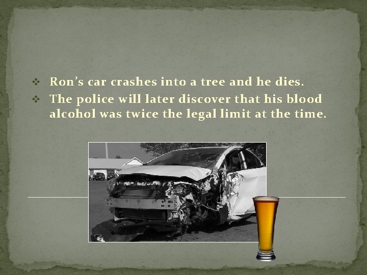 v Ron’s car crashes into a tree and he dies. v The police will v Ron’s car crashes into a tree and he dies. v The police will