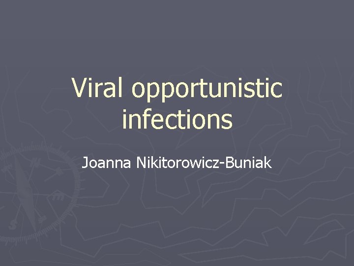 Viral opportunistic infections Joanna Nikitorowicz-Buniak 