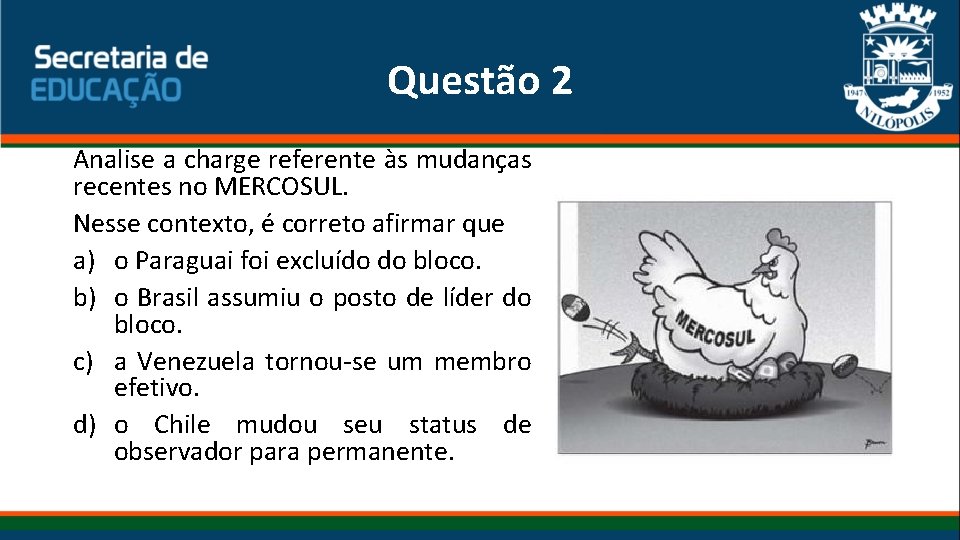 Questão 2 Analise a charge referente às mudanças recentes no MERCOSUL. Nesse contexto, é