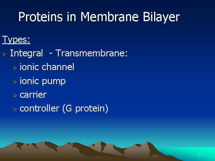 Proteins in Membrane Bilayer Types: Ø Integral - Transmembrane: Ø ionic channel Ø ionic