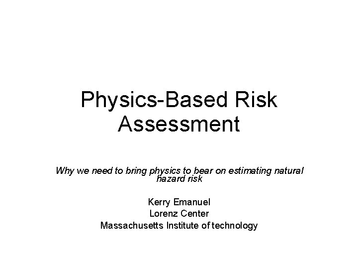 Physics-Based Risk Assessment Why we need to bring physics to bear on estimating natural