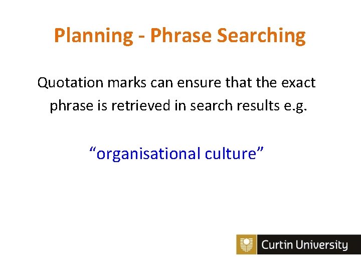 Planning - Phrase Searching Quotation marks can ensure that the exact phrase is retrieved