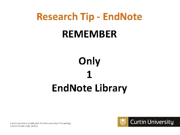 Research Tip - End. Note REMEMBER Only 1 End. Note Library Curtin University is