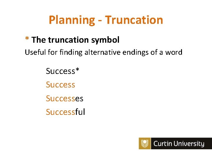 Planning - Truncation * The truncation symbol Useful for finding alternative endings of a