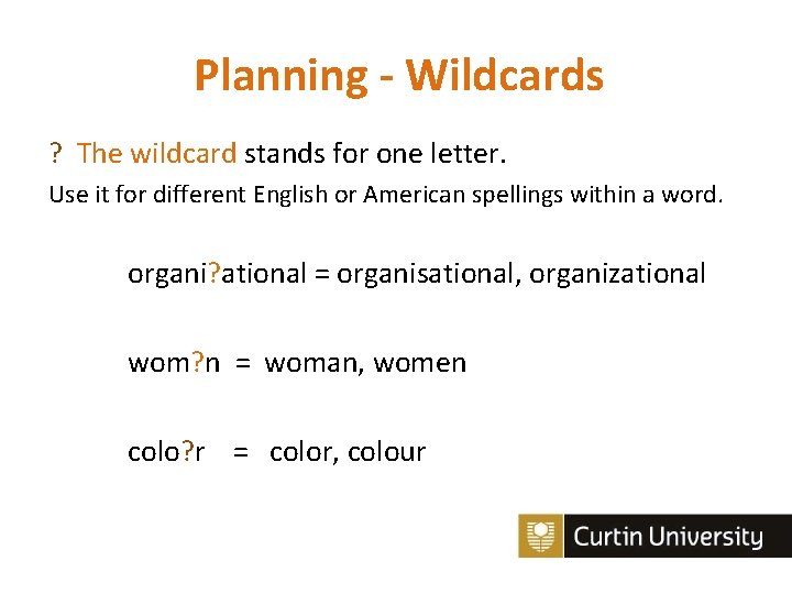 Planning - Wildcards ? The wildcard stands for one letter. Use it for different