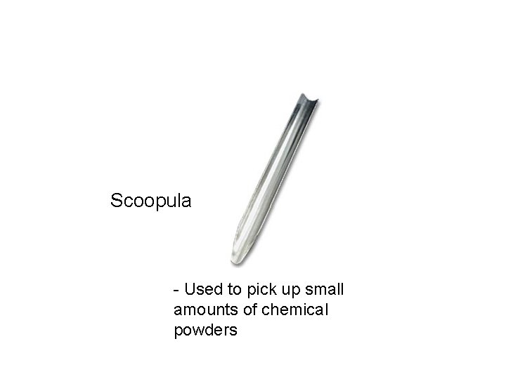 Scoopula - Used to pick up small amounts of chemical powders 