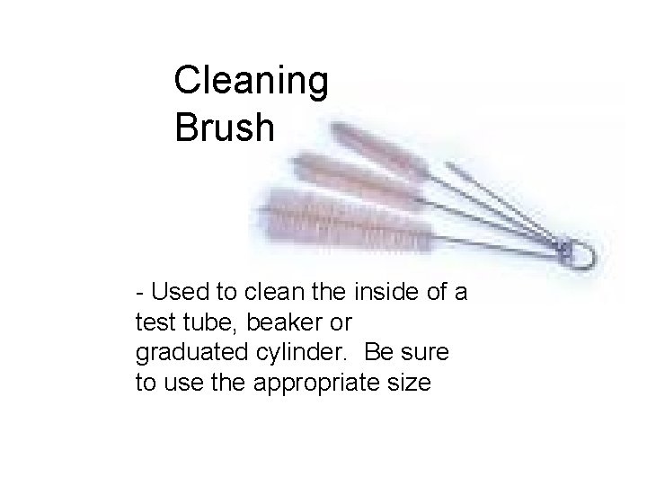 Cleaning Brush - Used to clean the inside of a test tube, beaker or