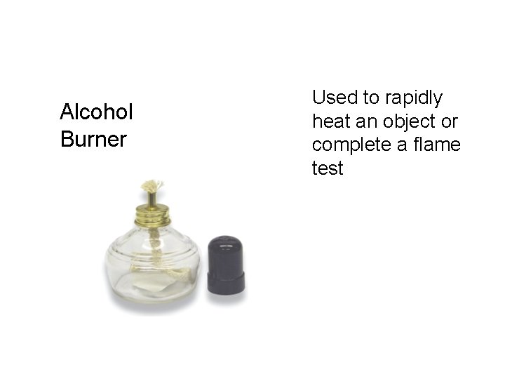 Alcohol Burner Used to rapidly heat an object or complete a flame test 