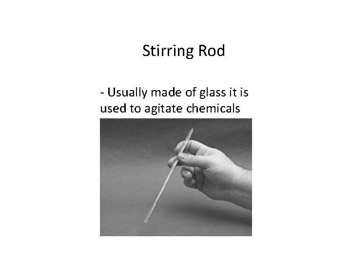 Stirring Rod - Usually made of glass it is used to agitate chemicals 