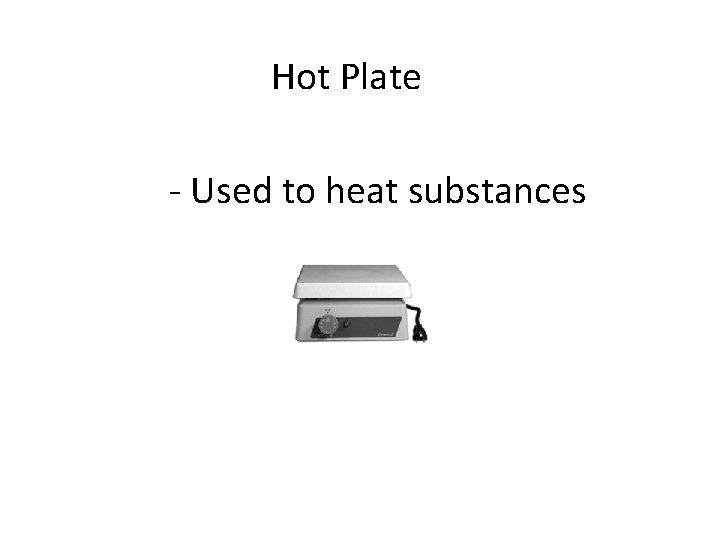 Hot Plate - Used to heat substances 