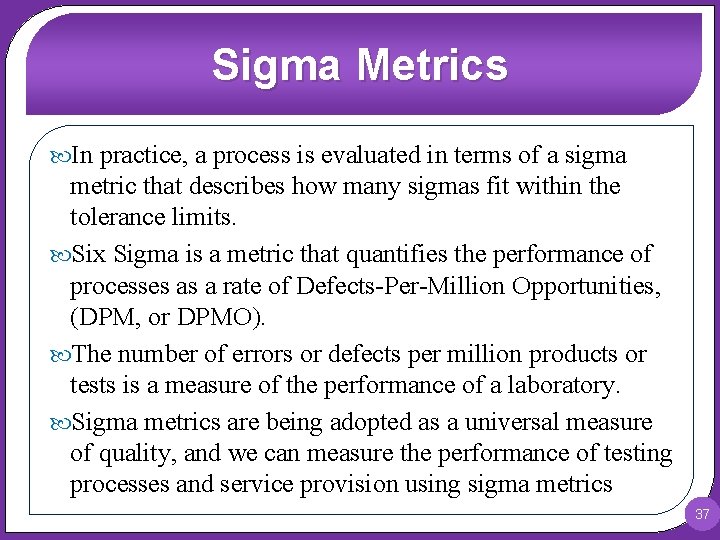 Sigma Metrics In practice, a process is evaluated in terms of a sigma metric