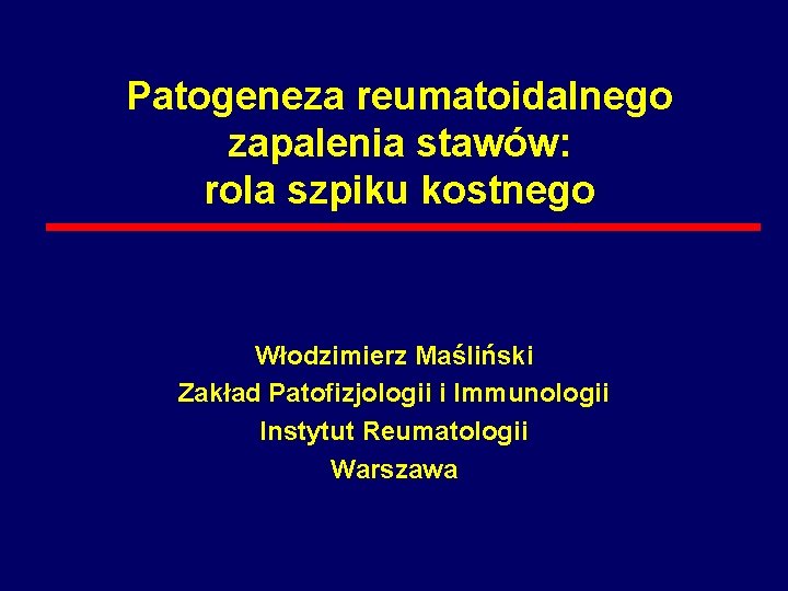 Patogeneza reumatoidalnego zapalenia stawów: rola szpiku kostnego Włodzimierz Maśliński Zakład Patofizjologii i Immunologii Instytut