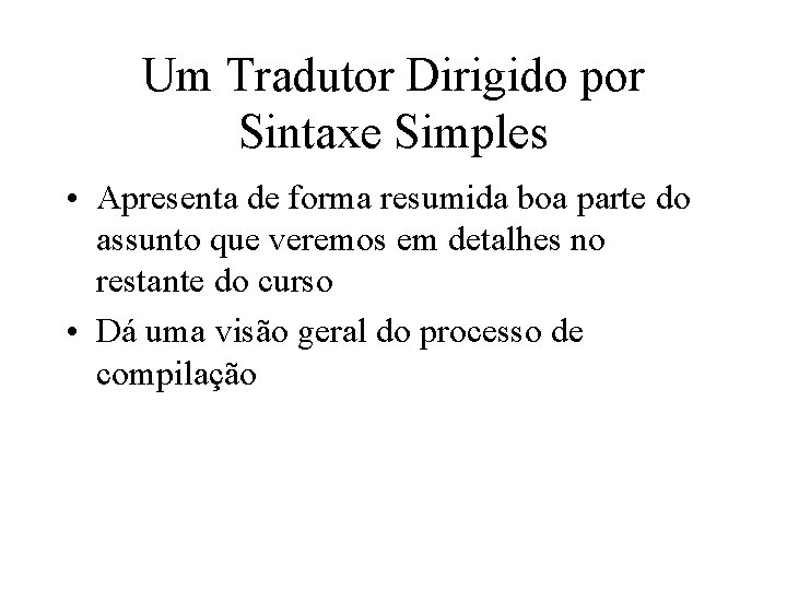 Um Tradutor Dirigido por Sintaxe Simples • Apresenta de forma resumida boa parte do Um Tradutor Dirigido por Sintaxe Simples • Apresenta de forma resumida boa parte do