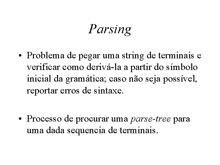 Parsing • Problema de pegar uma string de terminais e verificar como derivá-la a Parsing • Problema de pegar uma string de terminais e verificar como derivá-la a