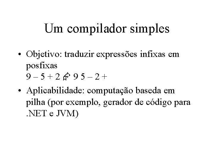 Um compilador simples • Objetivo: traduzir expressões infixas em posfixas 9– 5+2 95– 2+ Um compilador simples • Objetivo: traduzir expressões infixas em posfixas 9– 5+2 95– 2+