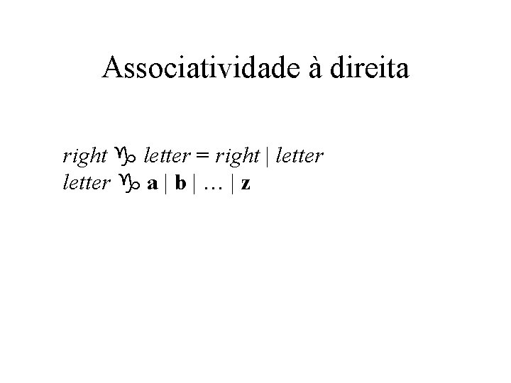 Associatividade à direita right g letter = right | letter g a | b Associatividade à direita right g letter = right | letter g a | b