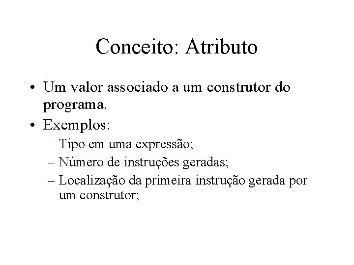 Conceito: Atributo • Um valor associado a um construtor do programa. • Exemplos: – Conceito: Atributo • Um valor associado a um construtor do programa. • Exemplos: –