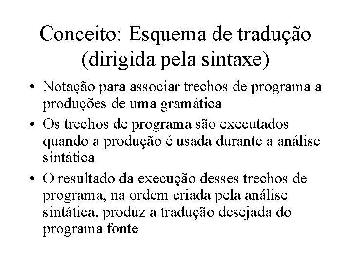 Conceito: Esquema de tradução (dirigida pela sintaxe) • Notação para associar trechos de programa Conceito: Esquema de tradução (dirigida pela sintaxe) • Notação para associar trechos de programa