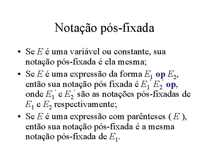 Notação pós-fixada • Se E é uma variável ou constante, sua notação pós-fixada é Notação pós-fixada • Se E é uma variável ou constante, sua notação pós-fixada é