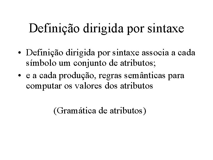Definição dirigida por sintaxe • Definição dirigida por sintaxe associa a cada símbolo um Definição dirigida por sintaxe • Definição dirigida por sintaxe associa a cada símbolo um