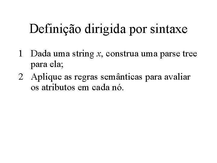 Definição dirigida por sintaxe 1 Dada uma string x, construa uma parse tree para Definição dirigida por sintaxe 1 Dada uma string x, construa uma parse tree para