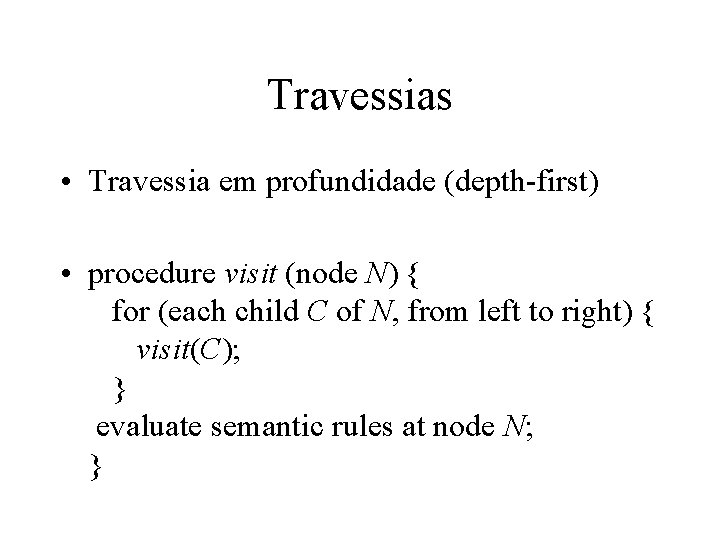 Travessias • Travessia em profundidade (depth-first) • procedure visit (node N) { for (each Travessias • Travessia em profundidade (depth-first) • procedure visit (node N) { for (each