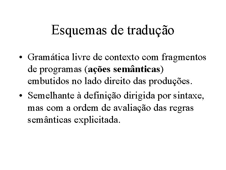Esquemas de tradução • Gramática livre de contexto com fragmentos de programas (ações semânticas) Esquemas de tradução • Gramática livre de contexto com fragmentos de programas (ações semânticas)