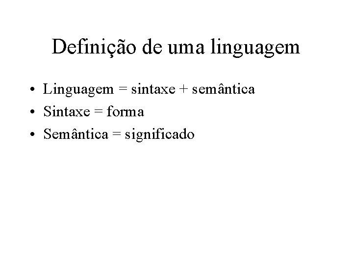 Definição de uma linguagem • Linguagem = sintaxe + semântica • Sintaxe = forma Definição de uma linguagem • Linguagem = sintaxe + semântica • Sintaxe = forma