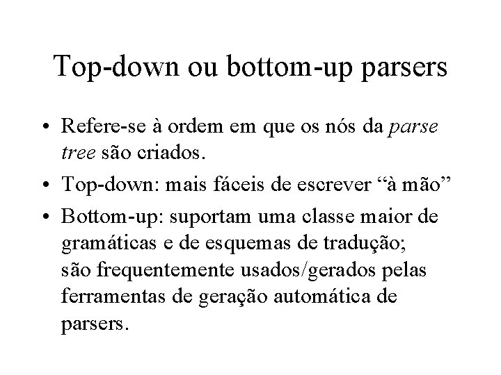 Top-down ou bottom-up parsers • Refere-se à ordem em que os nós da parse Top-down ou bottom-up parsers • Refere-se à ordem em que os nós da parse