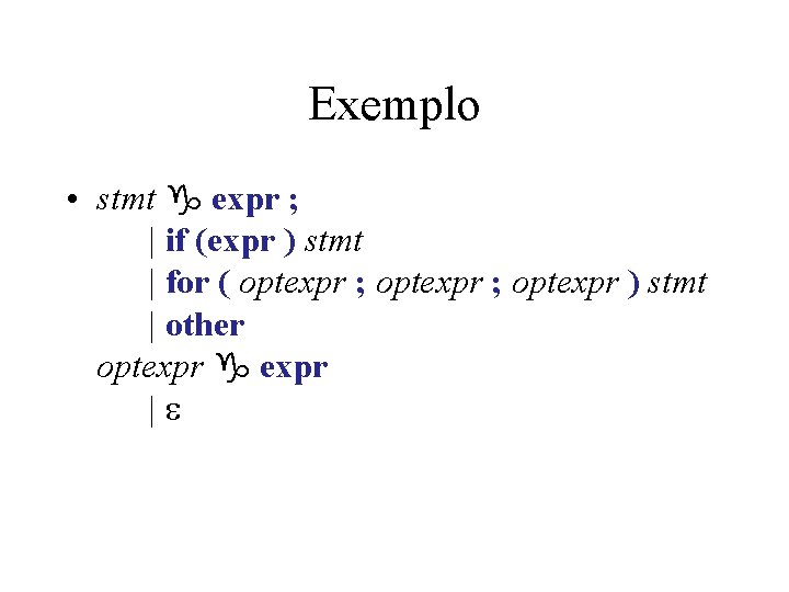 Exemplo • stmt g expr ; | if (expr ) stmt | for ( Exemplo • stmt g expr ; | if (expr ) stmt | for (