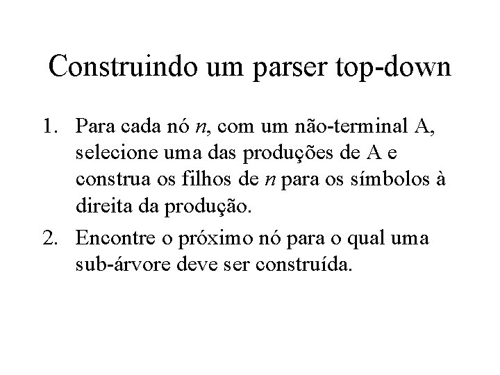 Construindo um parser top-down 1. Para cada nó n, com um não-terminal A, selecione Construindo um parser top-down 1. Para cada nó n, com um não-terminal A, selecione
