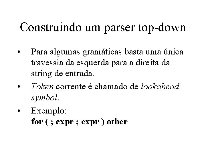 Construindo um parser top-down • • • Para algumas gramáticas basta uma única travessia Construindo um parser top-down • • • Para algumas gramáticas basta uma única travessia